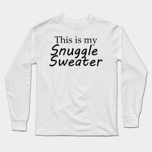 This is my Snuggle Sweater (Black) Long Sleeve T-Shirt